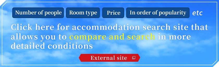 Number of people Room type Price In order of popularity etc Click here for accommodation search site that allows you to compare and search in more detailed conditions