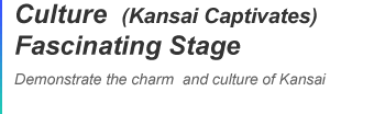 Culture(Kansai Captivates) Fascinating Stage