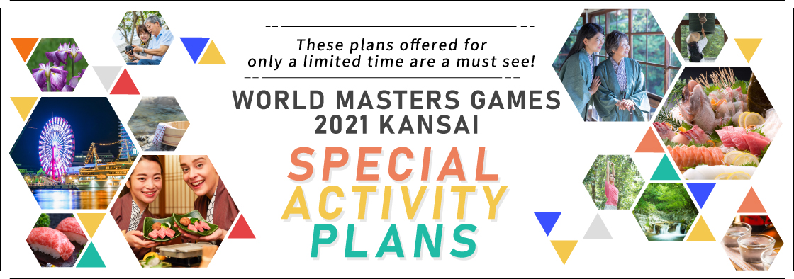 These plans offered for only a limited time are a must see! WORLD MASTERS GAMES 2021 KANSAI SPECIAL ACTIVITY PLANS